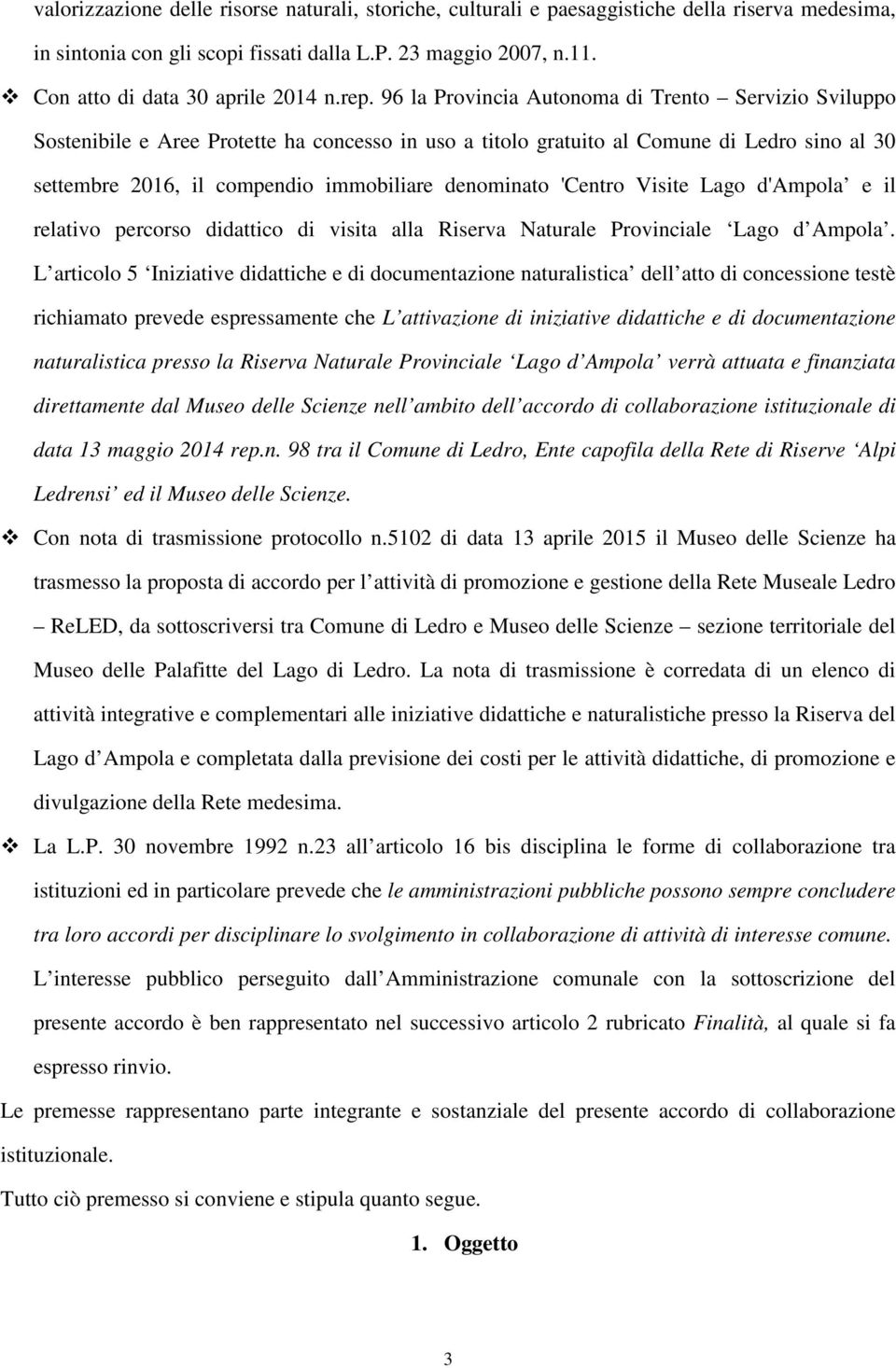 96 la Provincia Autonoma di Trento Servizio Sviluppo Sostenibile e Aree Protette ha concesso in uso a titolo gratuito al Comune di Ledro sino al 30 settembre 2016, il compendio immobiliare denominato