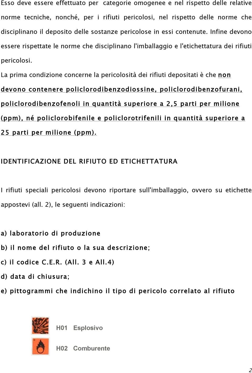 La prima condizione concerne la pericolosità dei rifiuti depositati è che non devono contenere policlorodibenzodiossine, policlorodibenzofurani, policlorodibenzofenoli in quantità superiore a 2,5