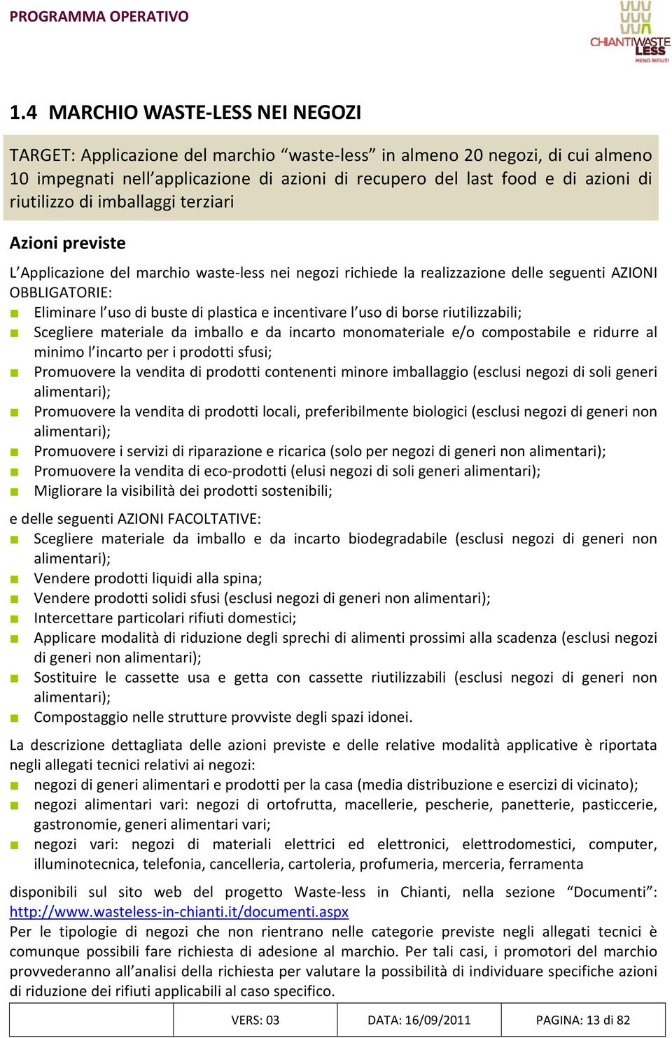 incentivare l uso di borse riutilizzabili; Scegliere materiale da imballo e da incarto monomateriale e/o compostabile e ridurre al minimo l incarto per i prodotti sfusi; Promuovere la vendita di