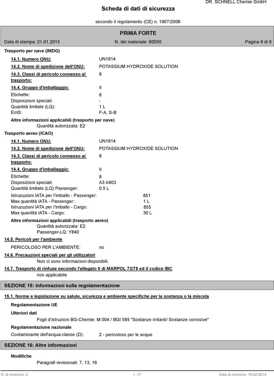 14.2. Nome di spedizione dell'onu: 14.3. Classi di pericolo connesso al trasporto: 14.4. Gruppo d'imballaggio: Etichette: Disposizioni speciali: Quantità limitate (LQ): EmS: POTASSIUM HYDROXIDE