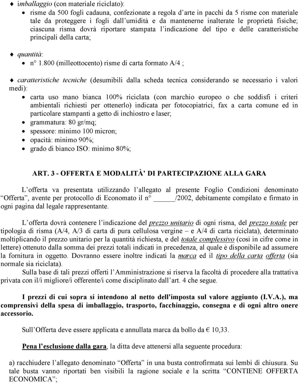 800 (milleottocento) risme di carta formato A/4 ; caratteristiche tecniche (desumibili dalla scheda tecnica considerando se necessario i valori medi): carta uso mano bianca 100% riciclata (con