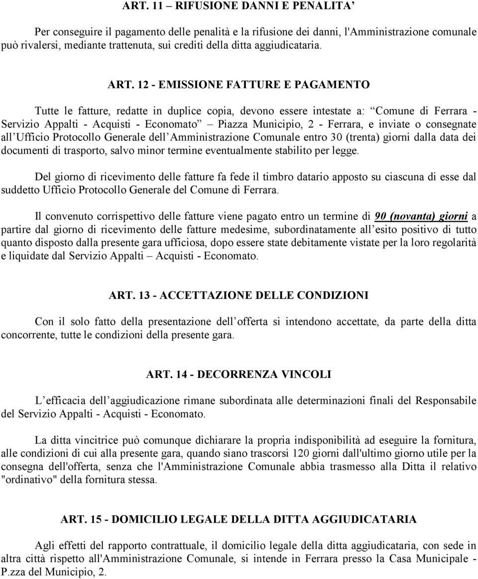 12 - EMISSIONE FATTURE E PAGAMENTO Tutte le fatture, redatte in duplice copia, devono essere intestate a: Comune di Ferrara - Servizio Appalti - Acquisti - Economato Piazza Municipio, 2 - Ferrara, e