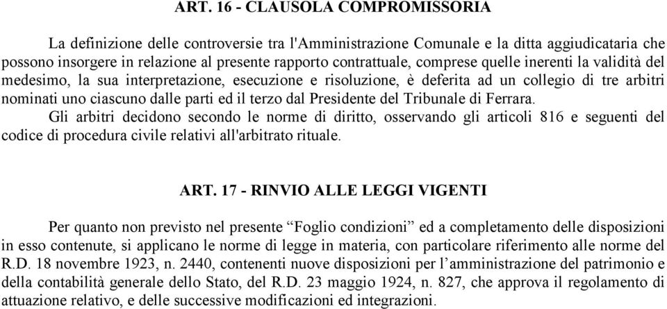 Presidente del Tribunale di Ferrara. Gli arbitri decidono secondo le norme di diritto, osservando gli articoli 816 e seguenti del codice di procedura civile relativi all'arbitrato rituale. ART.