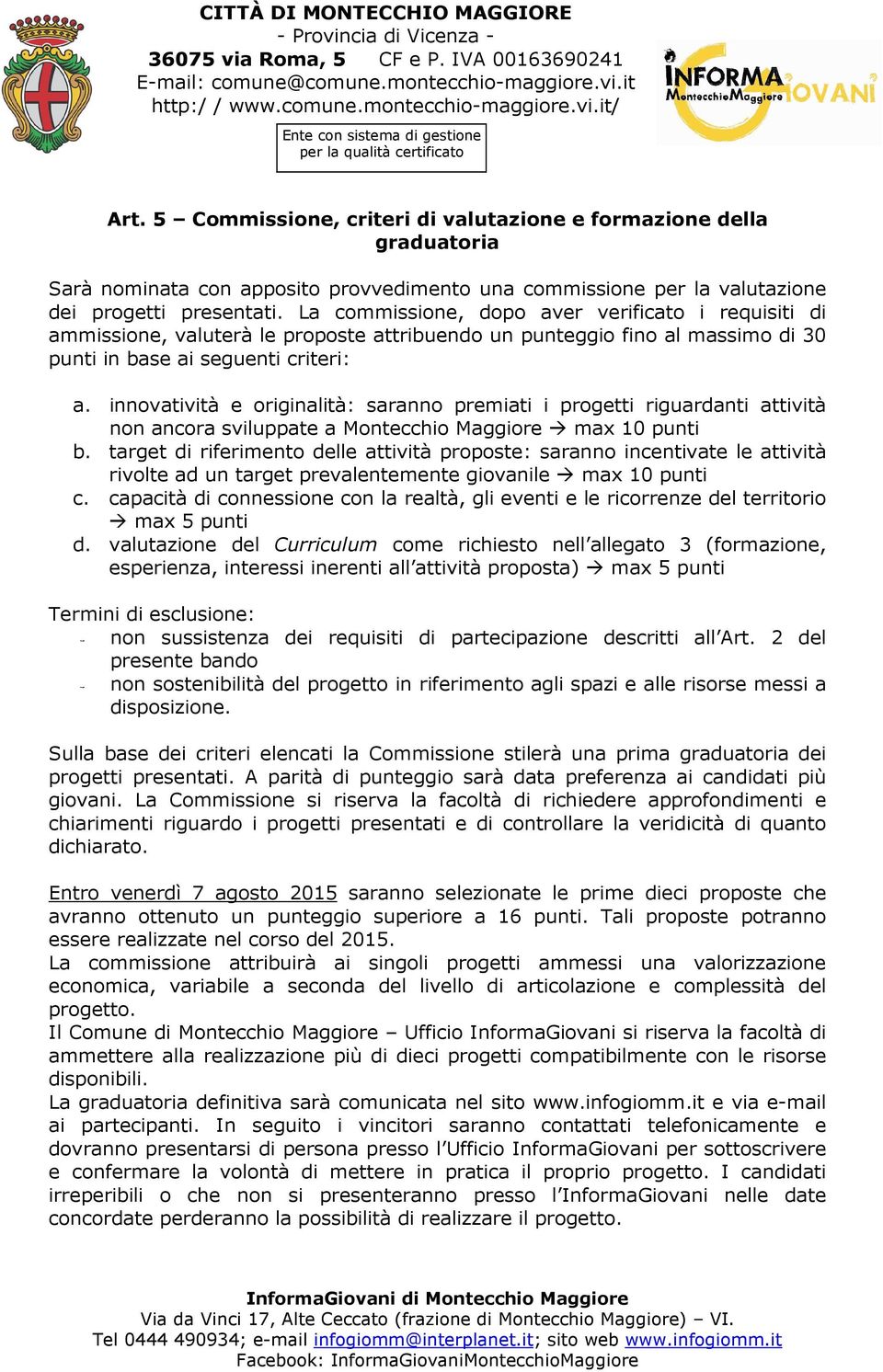 innovatività e originalità: saranno premiati i progetti riguardanti attività non ancora sviluppate a Montecchio Maggiore max 10 punti b.