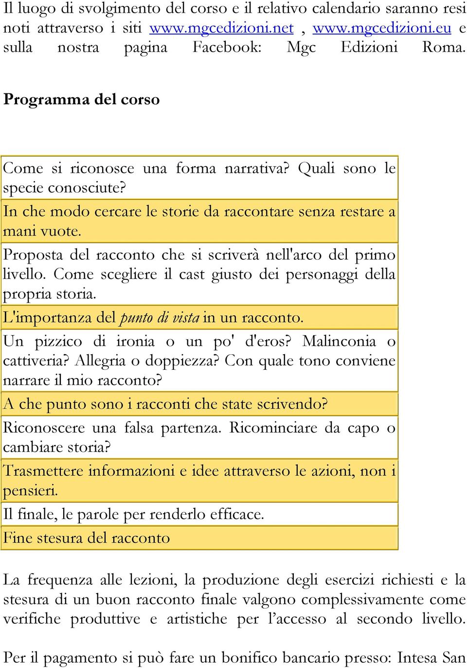 Proposta del racconto che si scriverà nell'arco del primo livello. Come scegliere il cast giusto dei personaggi della propria storia. L'importanza del punto di vista in un racconto.