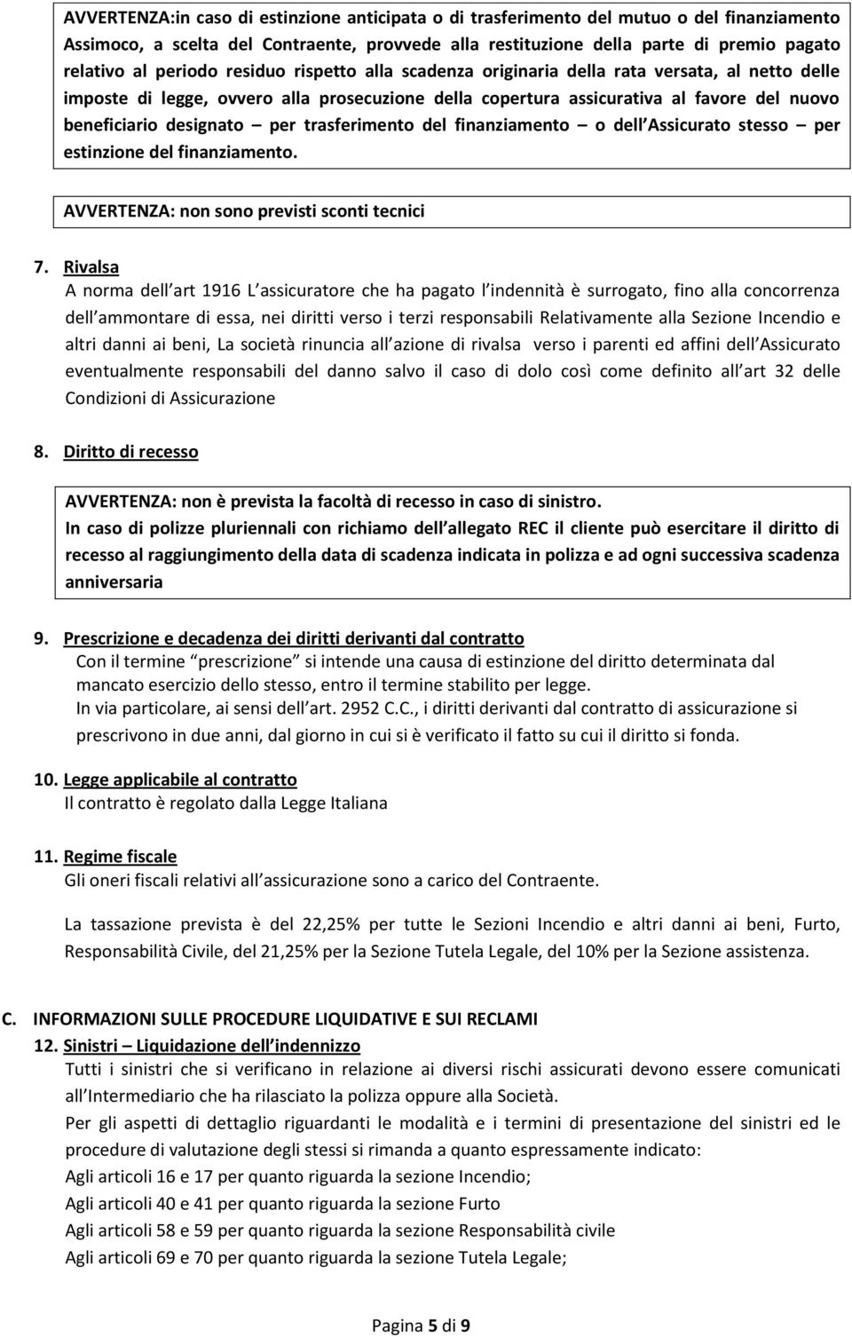 per trasferimento del finanziamento o dell Assicurato stesso per estinzione del finanziamento. AVVERTENZA: non sono previsti sconti tecnici 7.