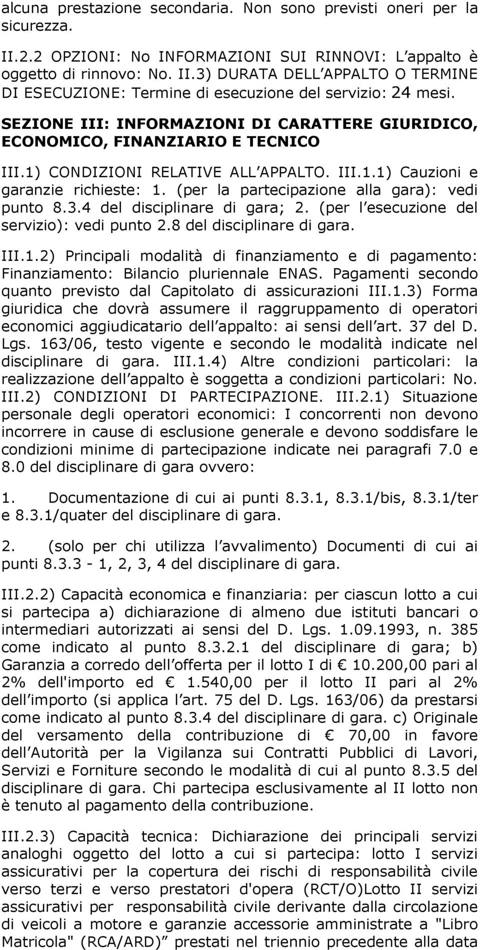 (per la partecipazione alla gara): vedi punto 8.3.4 del disciplinare di gara; 2. (per l esecuzione del servizio): vedi punto 2.8 del disciplinare di gara. III.1.