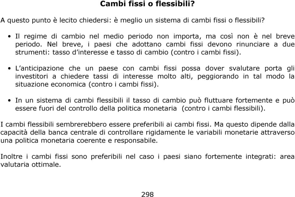 L anticipazion ch un pas con cambi fissi possa dovr svalutar porta gli invstitori a chidr tassi di intrss molto alti, pggiorando in tal modo la situazion conomica (contro i cambi fissi).