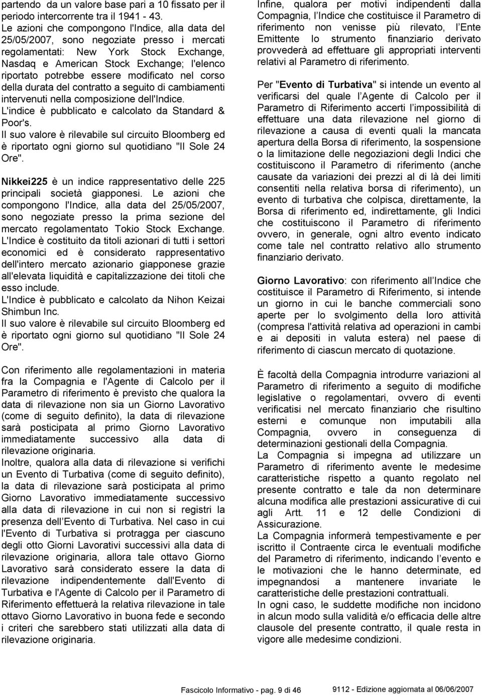 essere modificato nel corso della durata del contratto a seguito di cambiamenti intervenuti nella composizione dell'indice. L'indice è pubblicato e calcolato da Standard & Poor's.