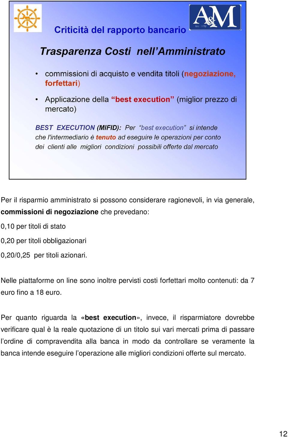 Per quanto riguarda la «best execution», invece, il risparmiatore dovrebbe verificare qual è la reale quotazione di un titolo sui vari mercati prima di passare