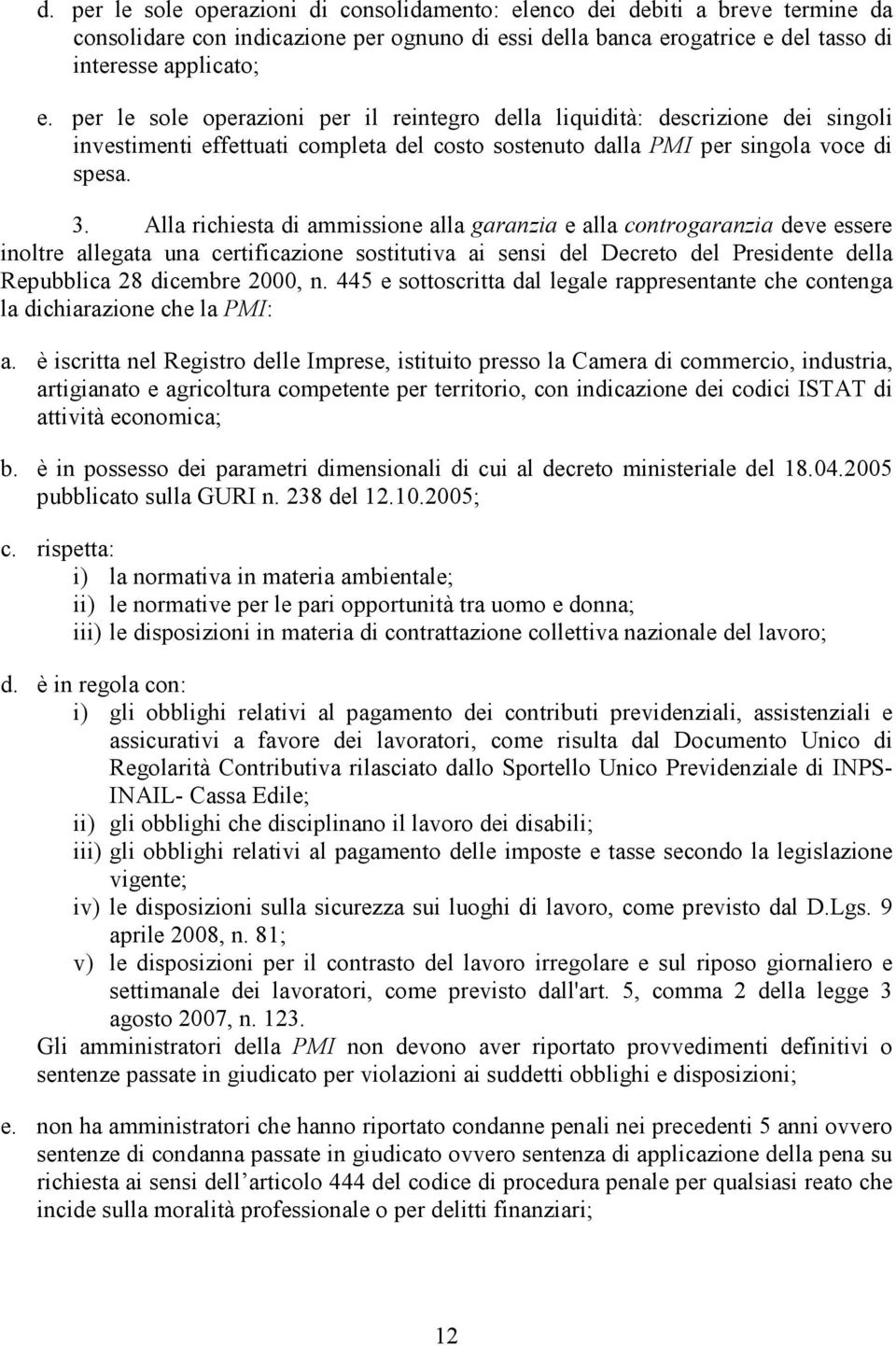 Alla richiesta di ammissione alla garanzia e alla controgaranzia deve essere inoltre allegata una certificazione sostitutiva ai sensi del Decreto del Presidente della Repubblica 28 dicembre 2000, n.