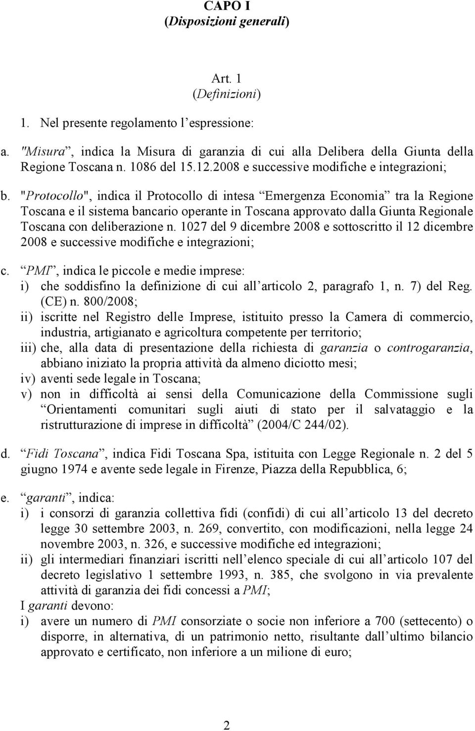 "Protocollo", indica il Protocollo di intesa Emergenza Economia tra la Regione Toscana e il sistema bancario operante in Toscana approvato dalla Giunta Regionale Toscana con deliberazione n.