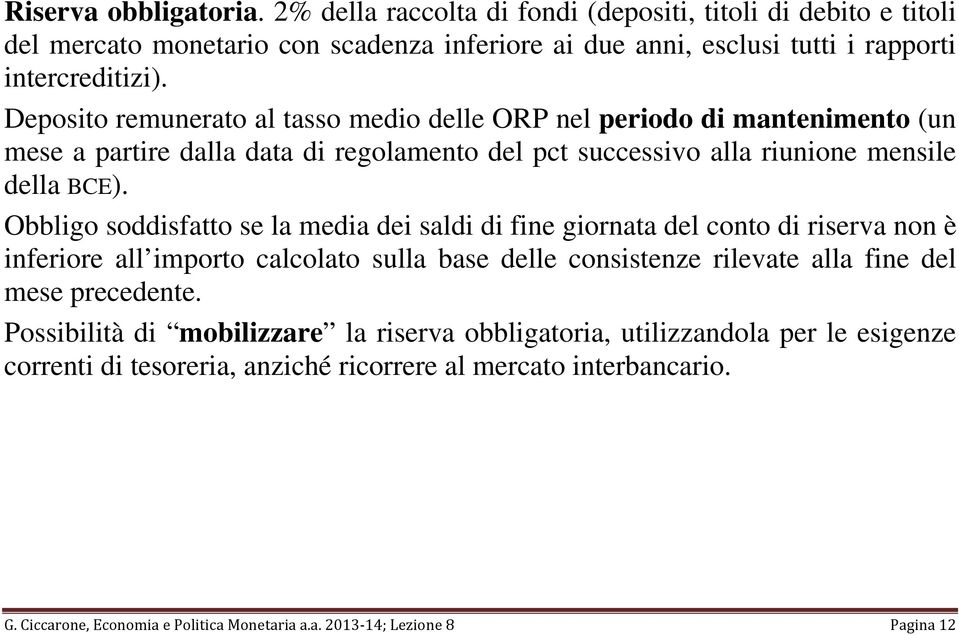 Obbligo soddisfatto se la media dei saldi di fine giornata del conto di riserva non è inferiore all importo calcolato sulla base delle consistenze rilevate alla fine del mese precedente.