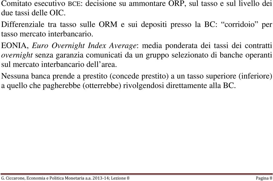 EONIA, Euro Overnight Index Average: media ponderata dei tassi dei contratti overnight senza garanzia comunicati da un gruppo selezionato di banche operanti