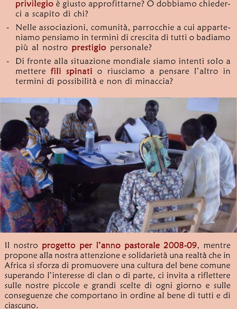 - Di fronte alla situazione mondiale siamo intenti solo a mettere fili spinati o riusciamo a pensare l altro in termini di possibilità e non di minaccia?