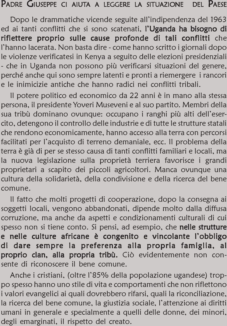 Non basta dire - come hanno scritto i giornali dopo le violenze verificatesi in Kenya a seguito delle elezioni presidenziali - che in Uganda non possono più verificarsi situazioni del genere, perché