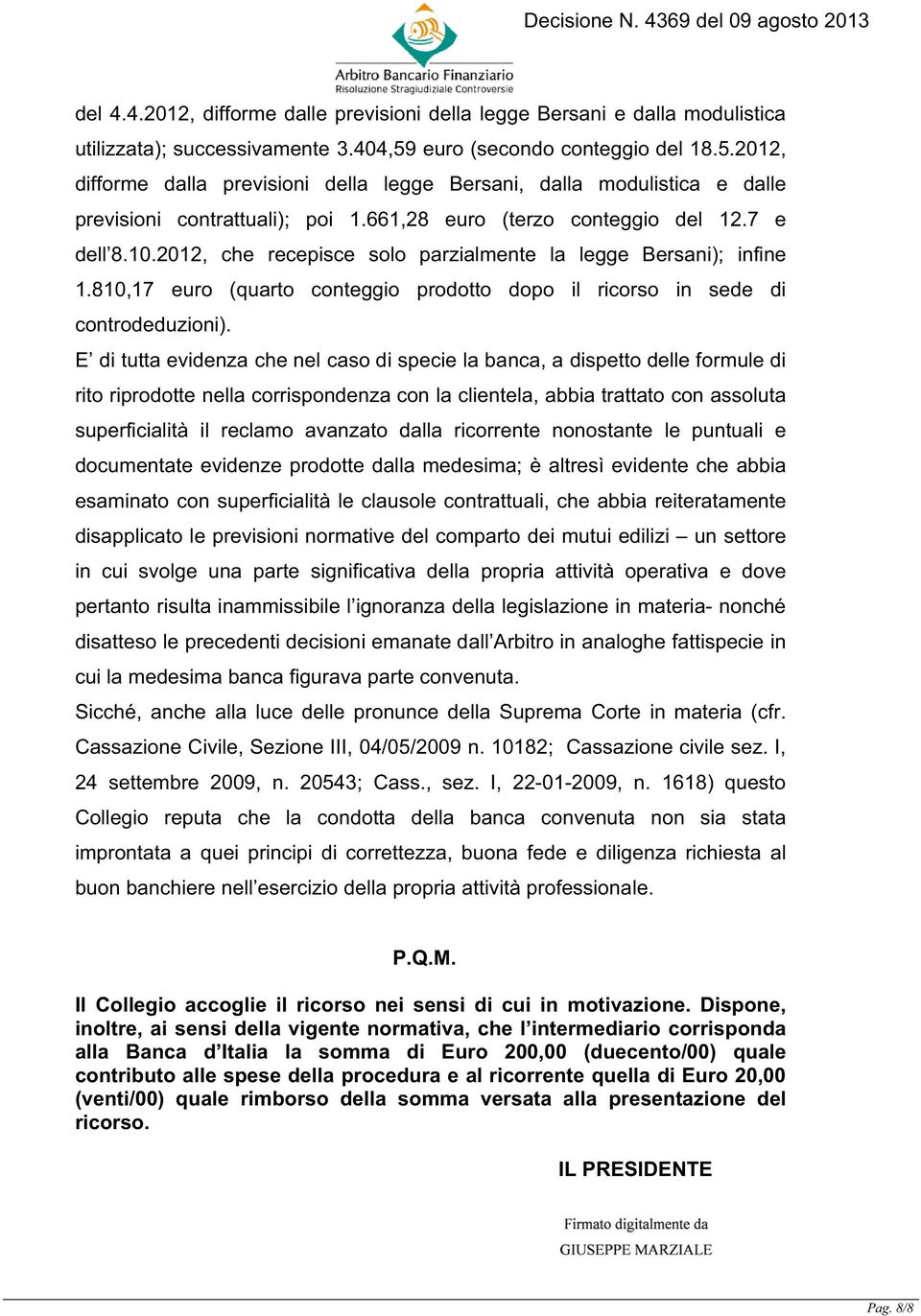 2012, che recepisce solo parzialmente la legge Bersani); infine 1.810,17 euro (quarto conteggio prodotto dopo il ricorso in sede di controdeduzioni).