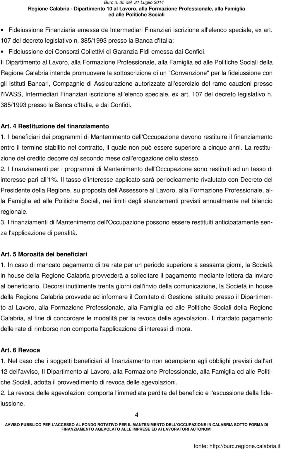 Il Dipartimento al Lavoro, alla Formazione Professionale, alla Famiglia della Regione Calabria intende promuovere la sottoscrizione di un "Convenzione" per la fideiussione con gli Istituti Bancari,