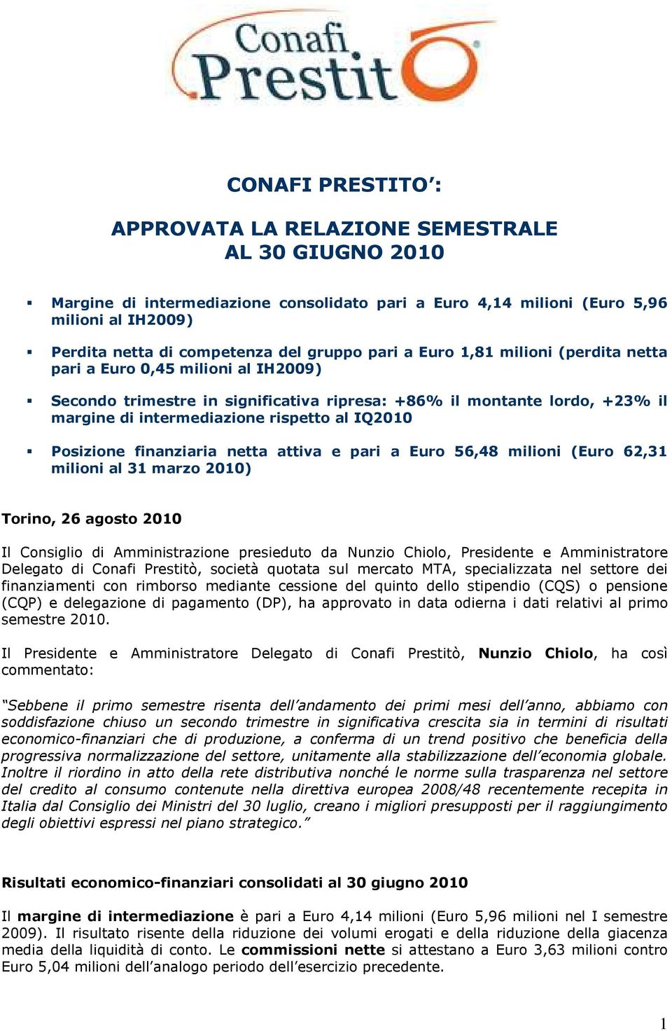 IQ2010 Posizione finanziaria netta attiva e pari a Euro 56,48 milioni (Euro 62,31 milioni al 31 marzo 2010) Torino, 26 agosto 2010 Il Consiglio di Amministrazione presieduto da Nunzio Chiolo,