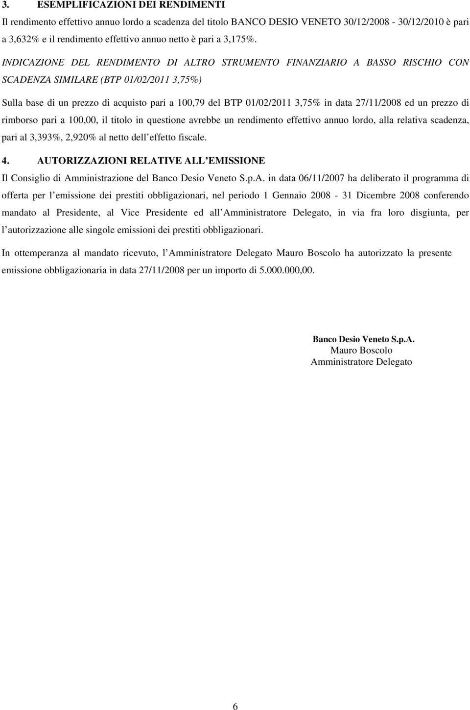 INDICAZIONE DEL RENDIMENTO DI ALTRO STRUMENTO FINANZIARIO A BASSO RISCHIO CON SCADENZA SIMILARE (BTP 01/02/2011 3,75%) Sulla base di un prezzo di acquisto pari a 100,79 del BTP 01/02/2011 3,75% in