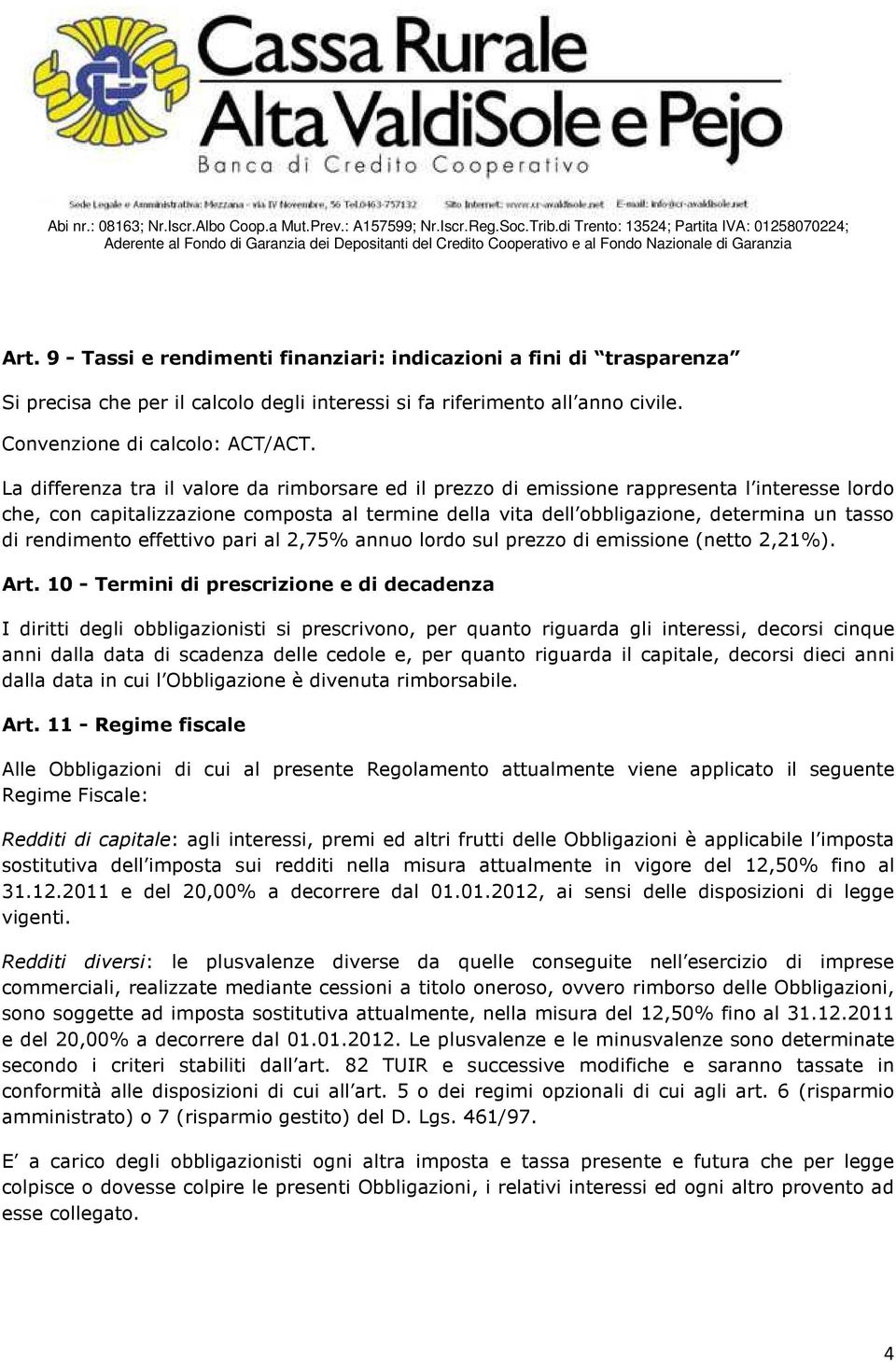 rendimento effettivo pari al 2,75% annuo lordo sul prezzo di emissione (netto 2,21%). Art.