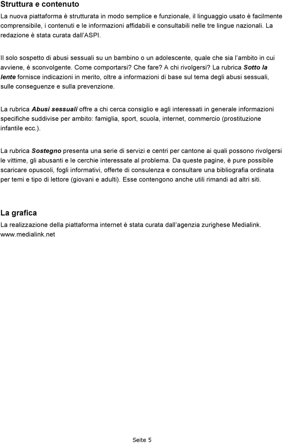 Che fare? A chi rivolgersi? La rubrica Sotto la lente fornisce indicazioni in merito, oltre a informazioni di base sul tema degli abusi sessuali, sulle conseguenze e sulla prevenzione.