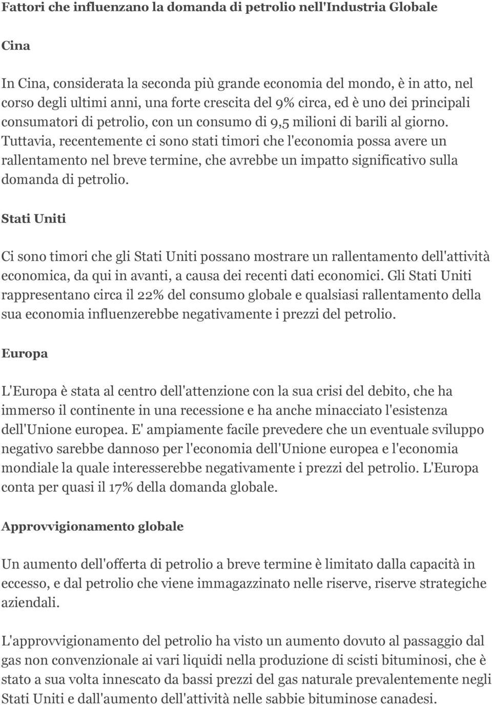 Tuttavia, recentemente ci sono stati timori che l'economia possa avere un rallentamento nel breve termine, che avrebbe un impatto significativo sulla domanda di petrolio.