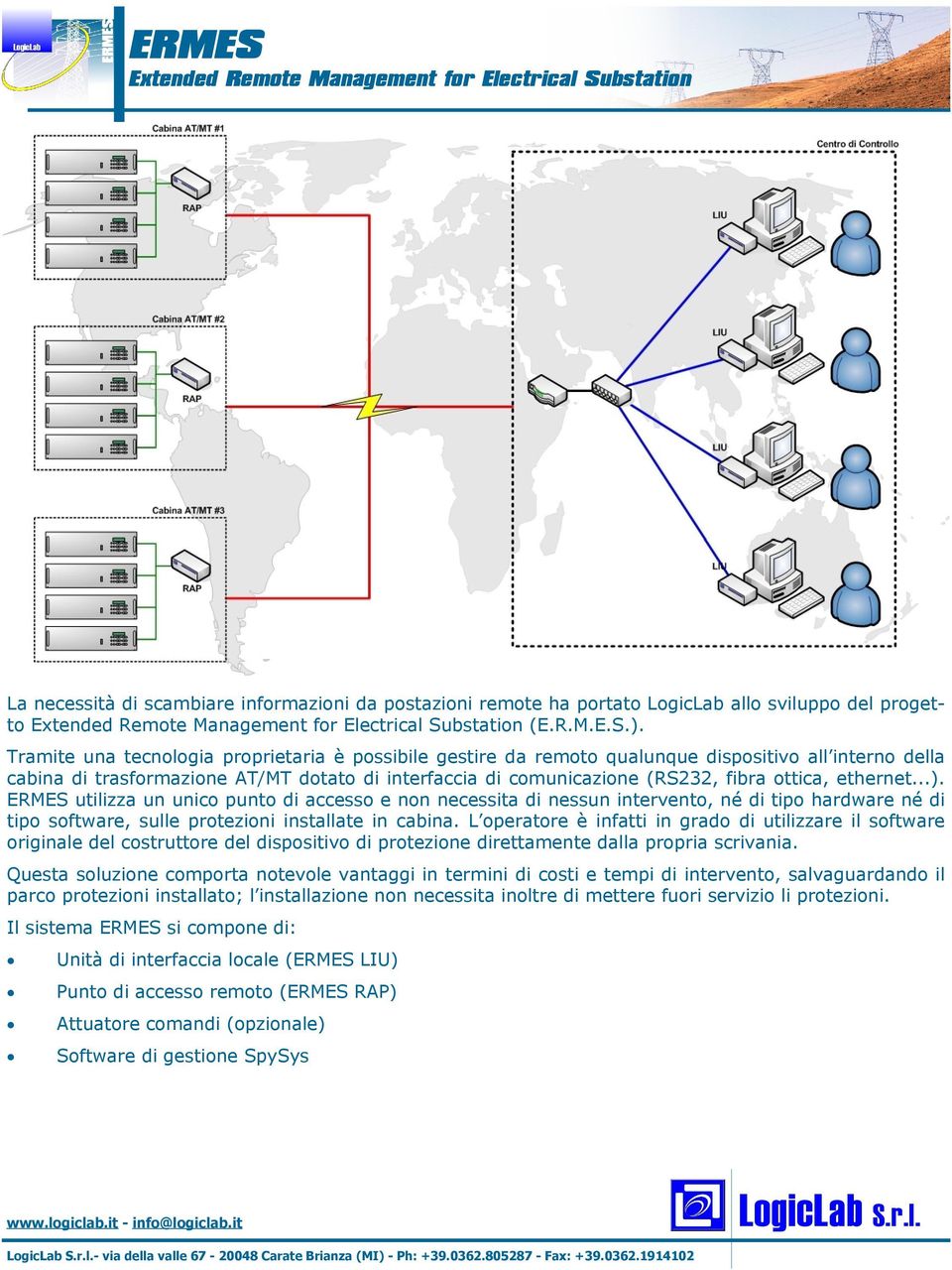 ethernet...). ERMES utilizza un unico punto di accesso e non necessita di nessun intervento, né di tipo hardware né di tipo software, sulle protezioni installate in cabina.