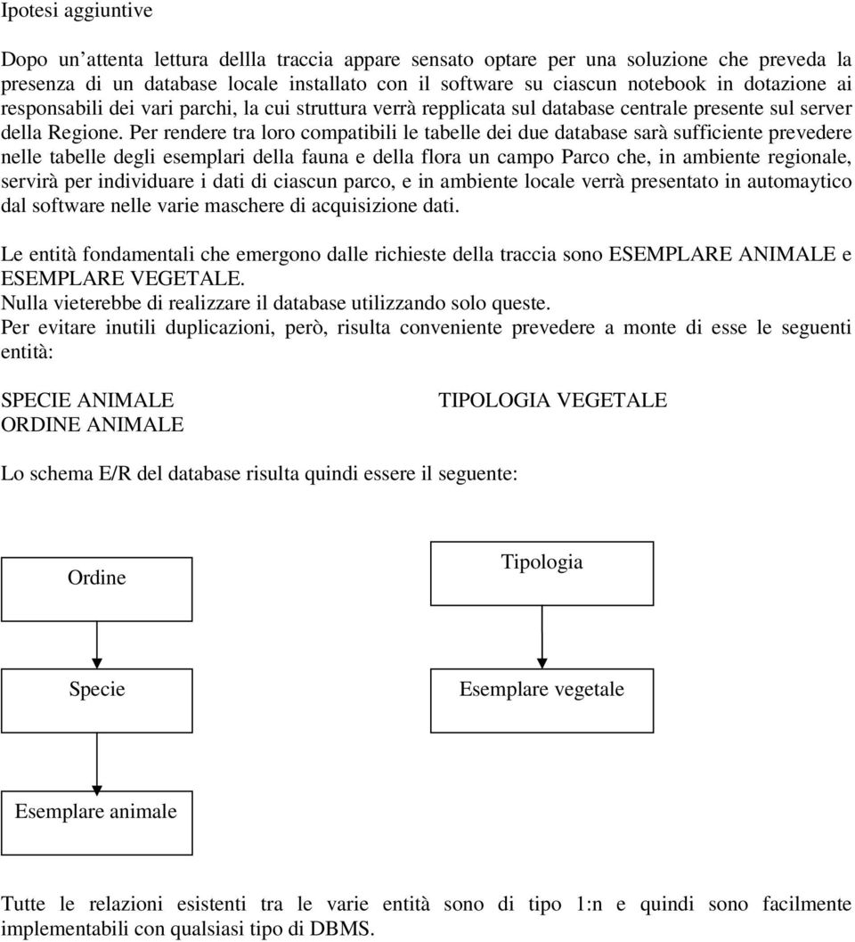 Per rendere tra loro compatibili le tabelle dei due database sarà sufficiente prevedere nelle tabelle degli esemplari della fauna e della flora un campo Parco che, in ambiente regionale, servirà per