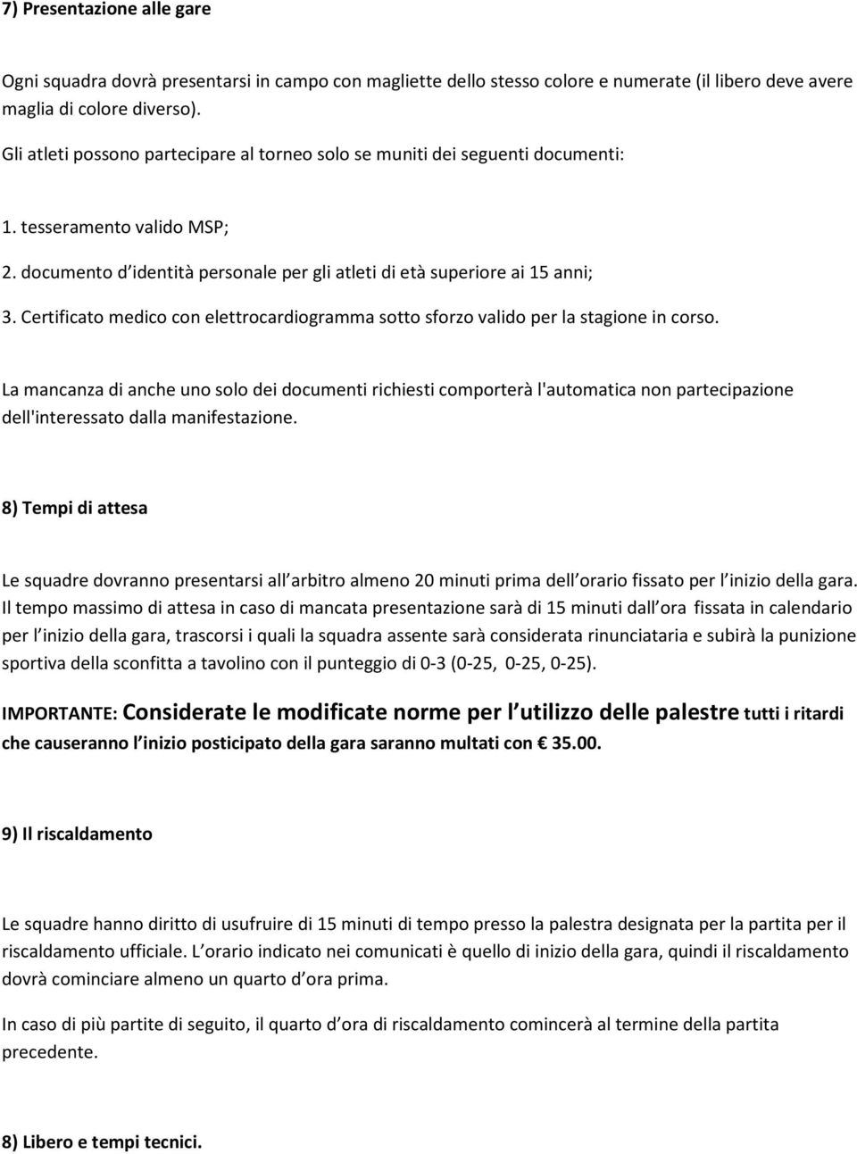 Certificato medico con elettrocardiogramma sotto sforzo valido per la stagione in corso.