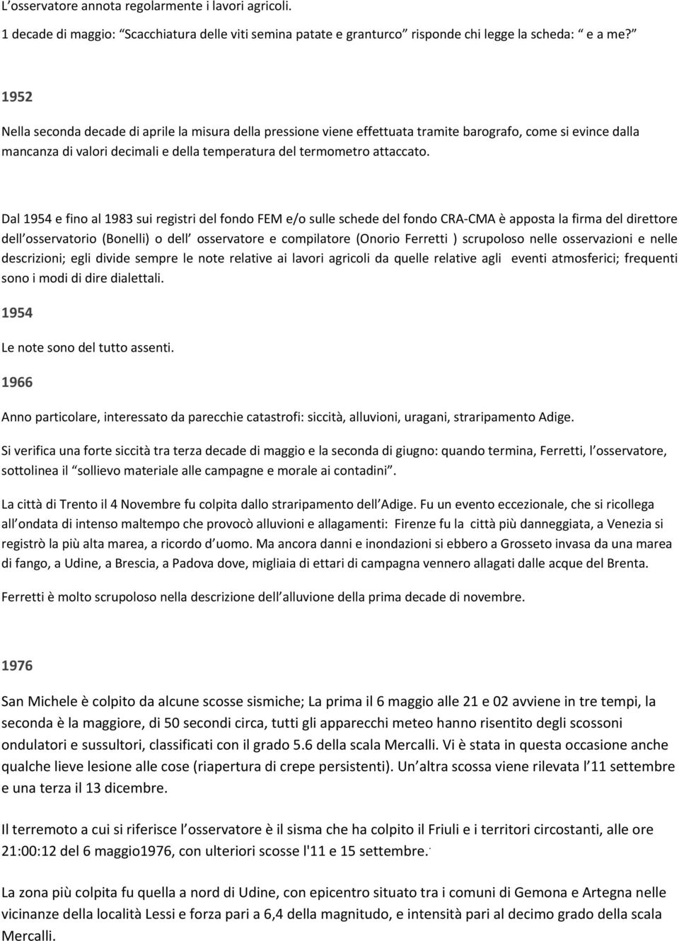 Dal 1954 e fino al 1983 sui registri del fondo FEM e/o sulle schede del fondo CRA CMA è apposta la firma del direttore dell osservatorio (Bonelli) o dell osservatore e compilatore (Onorio Ferretti )