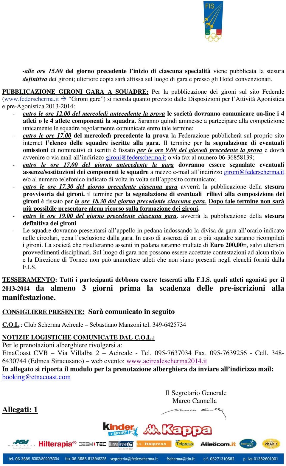 it Gironi gre ) si ricord qunto previsto dlle Disposizioni per l Attività Agonistic e pre-agonistic 2013-2014: - entro le ore 12.