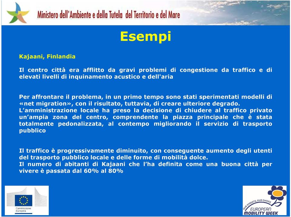 L amministrazione locale ha preso la decisione di chiudere al traffico privato un ampia zona del centro, comprendente la piazza principale che è stata totalmente pedonalizzata, al contempo