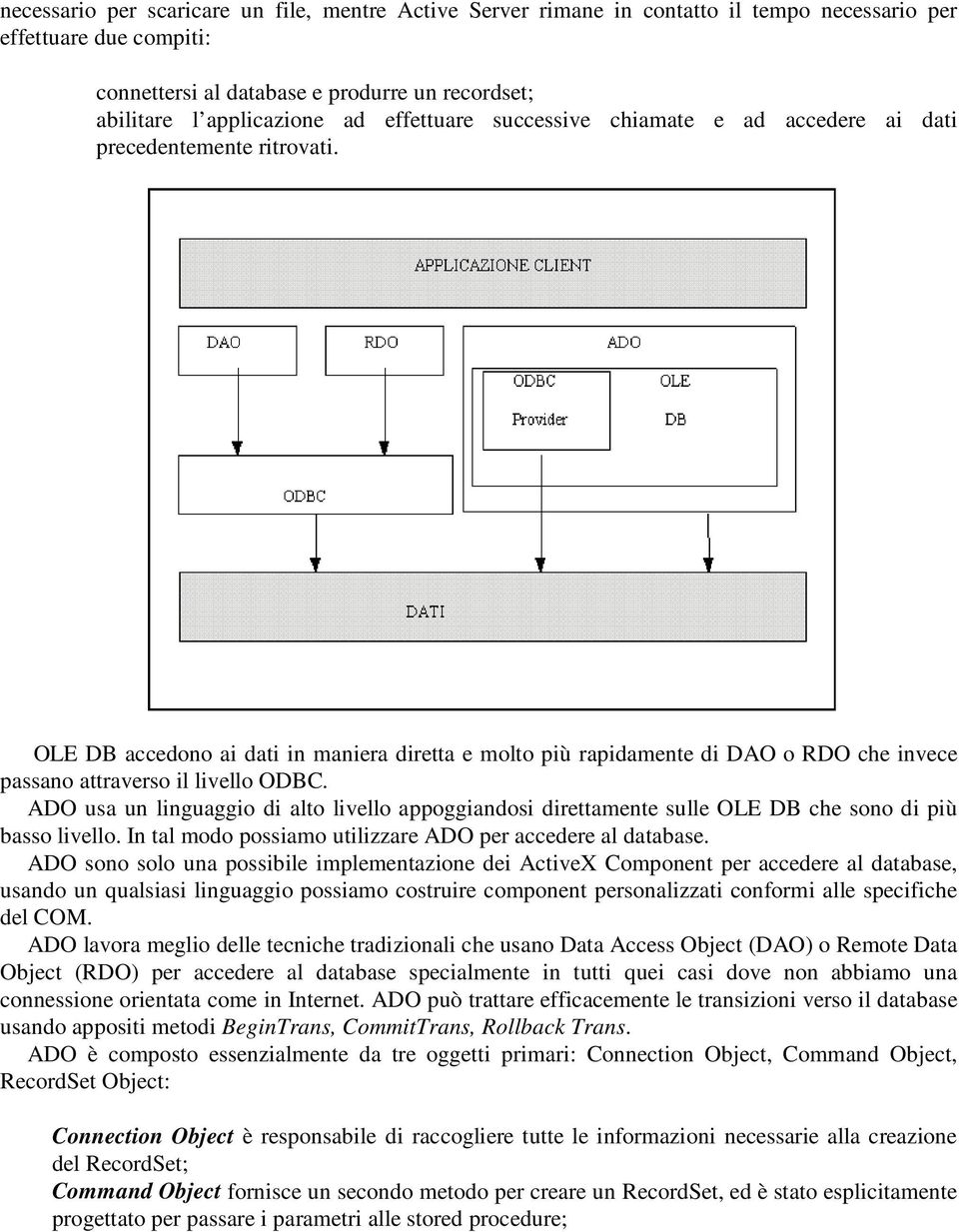 OLE DB accedono ai dati in maniera diretta e molto più rapidamente di DAO o RDO che invece passano attraverso il livello ODBC.