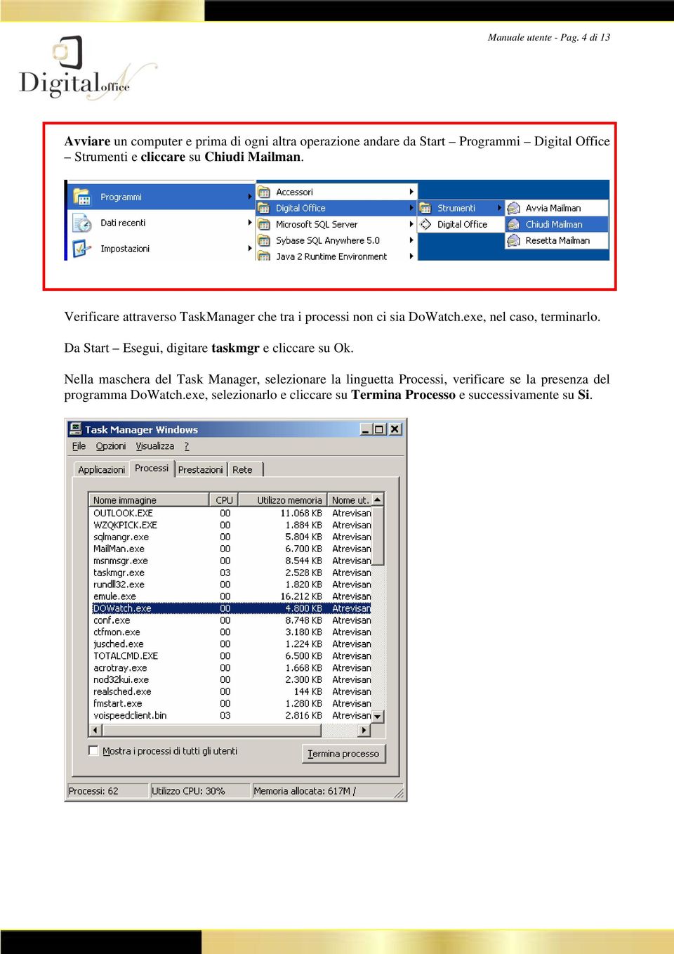 Chiudi Mailman. Verificare attraverso TaskManager che tra i processi non ci sia DoWatch.exe, nel caso, terminarlo.