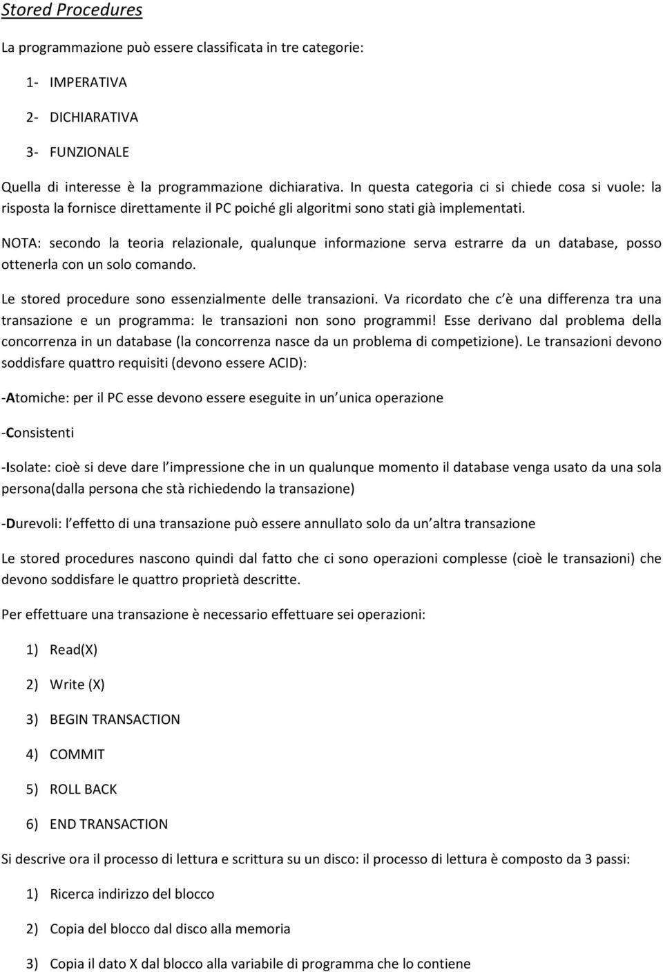 NOTA: secondo la teoria relazionale, qualunque informazione serva estrarre da un database, posso ottenerla con un solo comando. Le stored procedure sono essenzialmente delle transazioni.