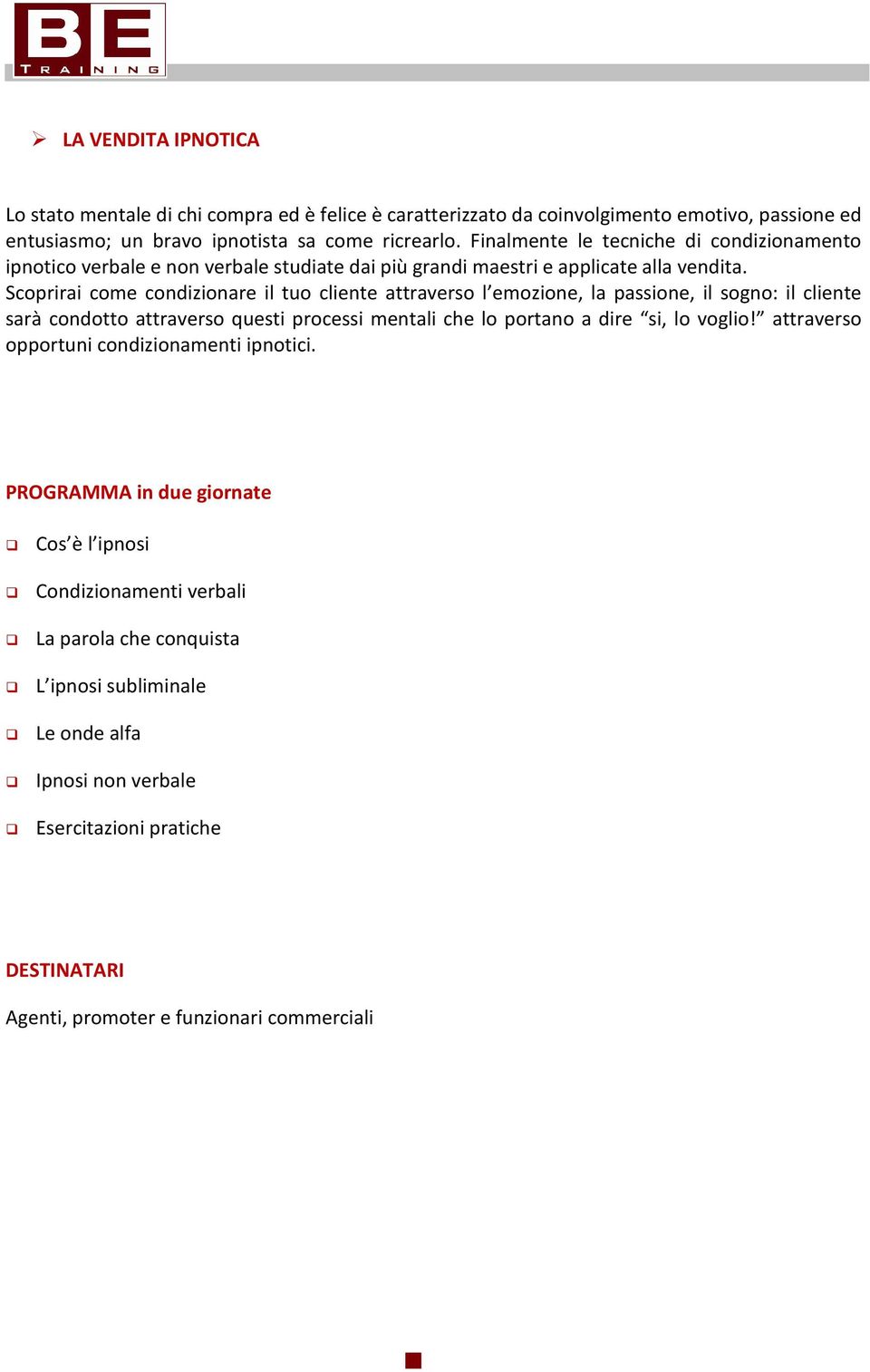 Scoprirai come condizionare il tuo cliente attraverso l emozione, la passione, il sogno: il cliente sarà condotto attraverso questi processi mentali che lo portano a dire si, lo voglio!