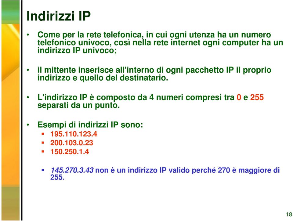 quello del destinatario. L'indirizzo IP è composto da 4 numeri compresi tra 0 e 255 separati da un punto.