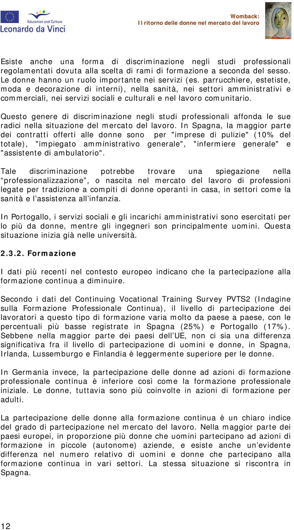 Questo genere di discriminazione negli studi professionali affonda le sue radici nella situazione del mercato del lavoro.