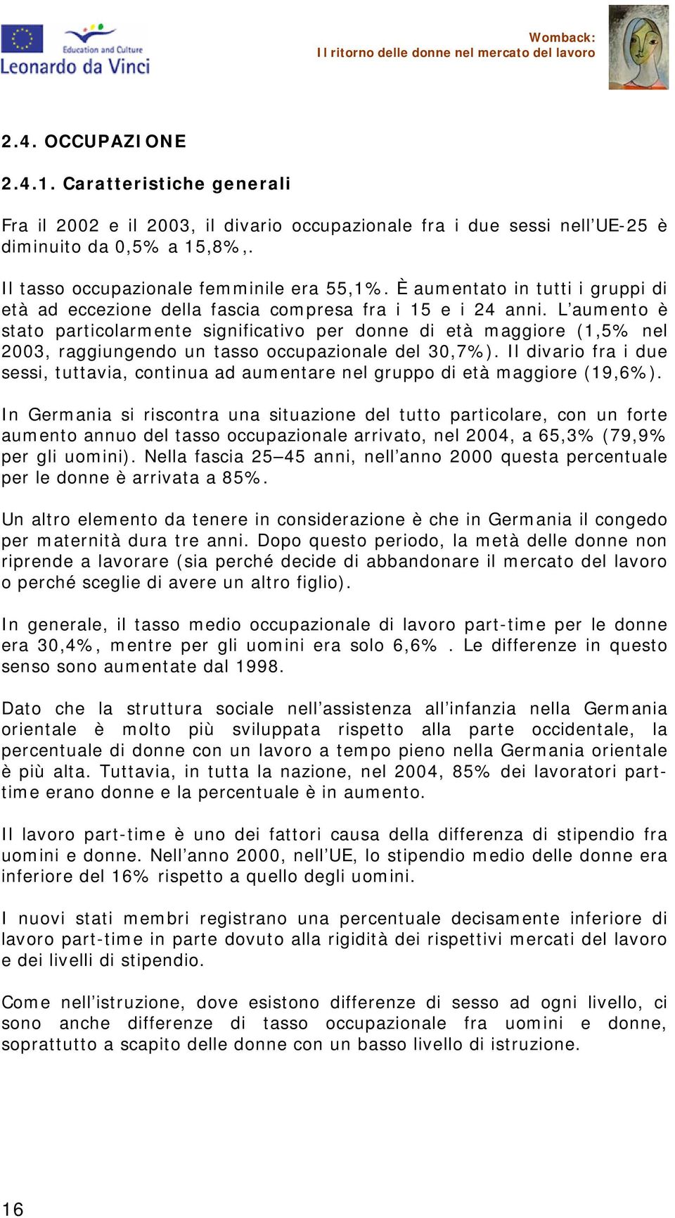 L aumento è stato particolarmente significativo per donne di età maggiore (1,5% nel 2003, raggiungendo un tasso occupazionale del 30,7%).