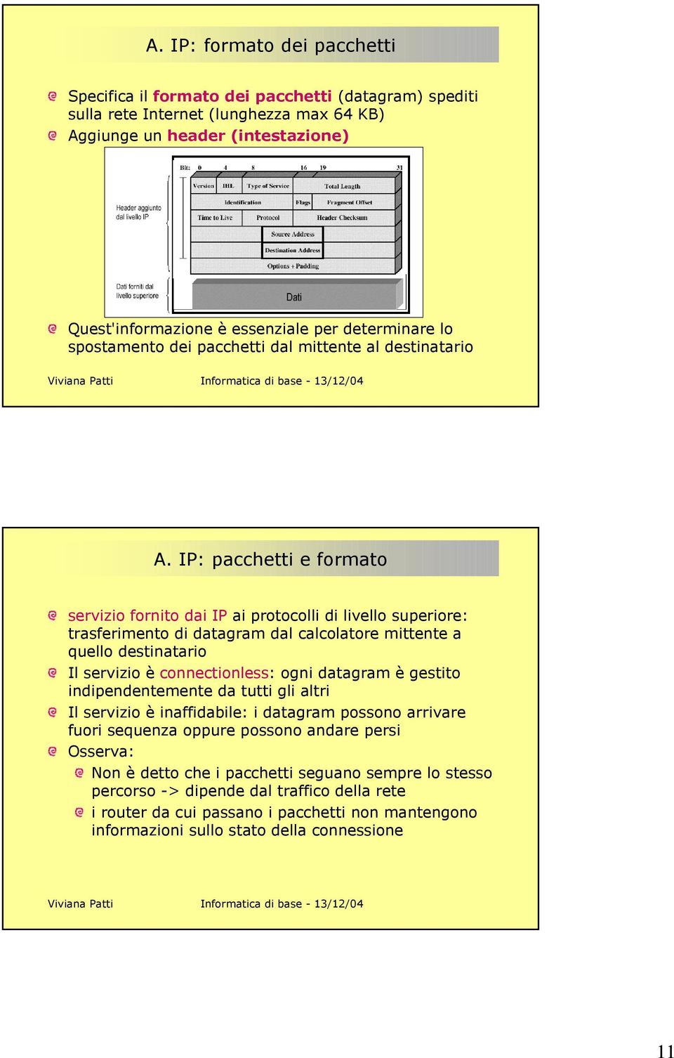 IP: pacchetti e formato servizio fornito dai IP ai protocolli di livello superiore: trasferimento di datagram dal calcolatore mittente a quello destinatario Il servizio è connectionless: ogni