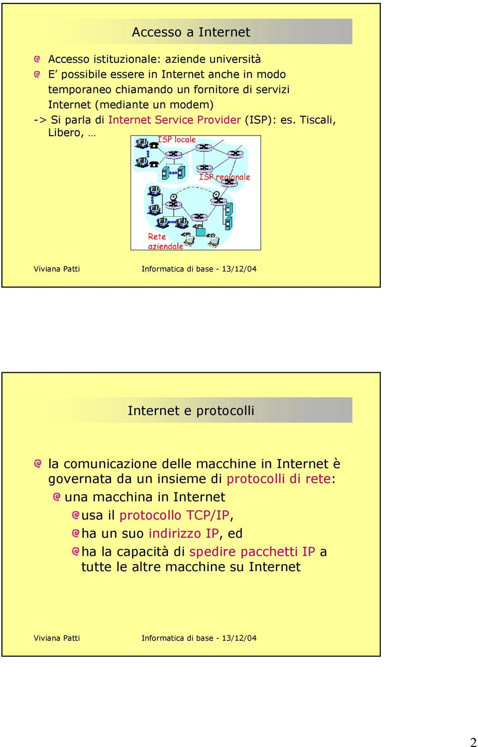 Tiscali, Libero, Internet e protocolli la comunicazione delle macchine in Internet è governata da un insieme di protocolli di