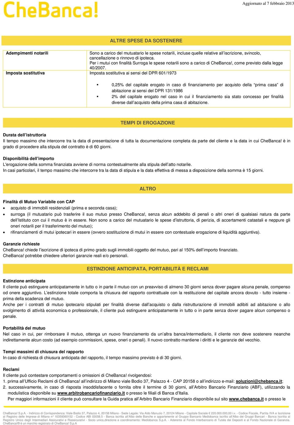 Imposta sostitutiva Imposta sostitutiva ai sensi del DPR 601/1973 0,25% del capitale erogato in caso di finanziamento per acquisto della prima casa di abitazione ai sensi del DPR 131/1986 2% del