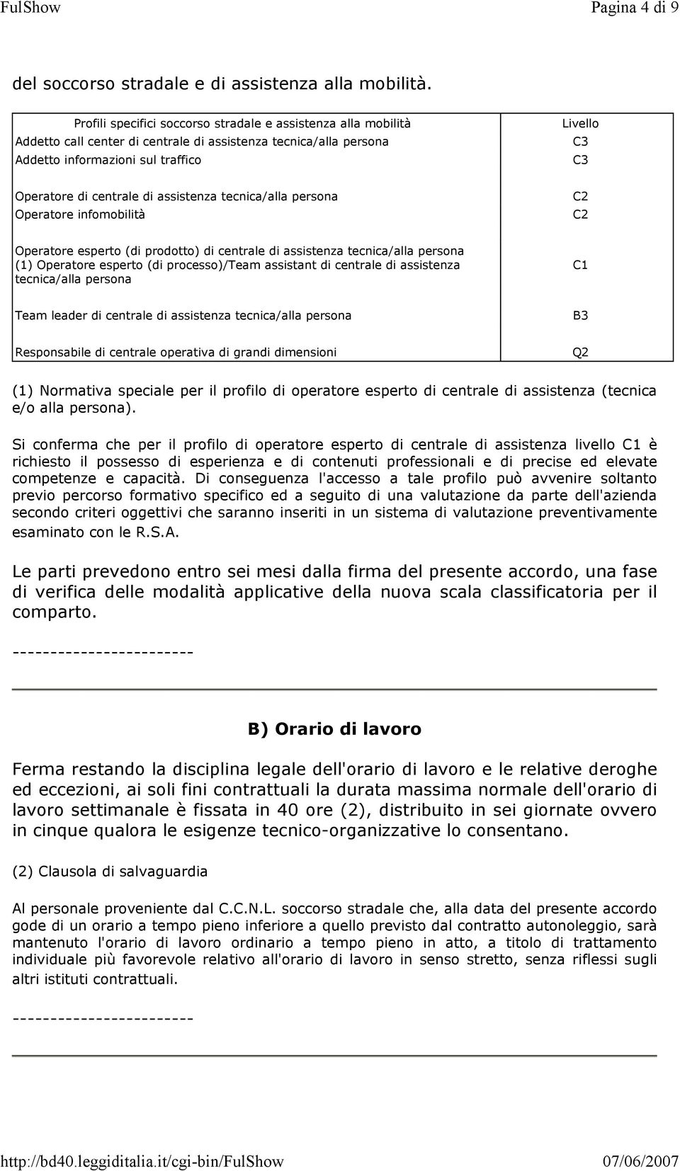 di assistenza tecnica/alla persona Operatore infomobilità C2 C2 Operatore esperto (di prodotto) di centrale di assistenza tecnica/alla persona (1) Operatore esperto (di processo)/team assistant di