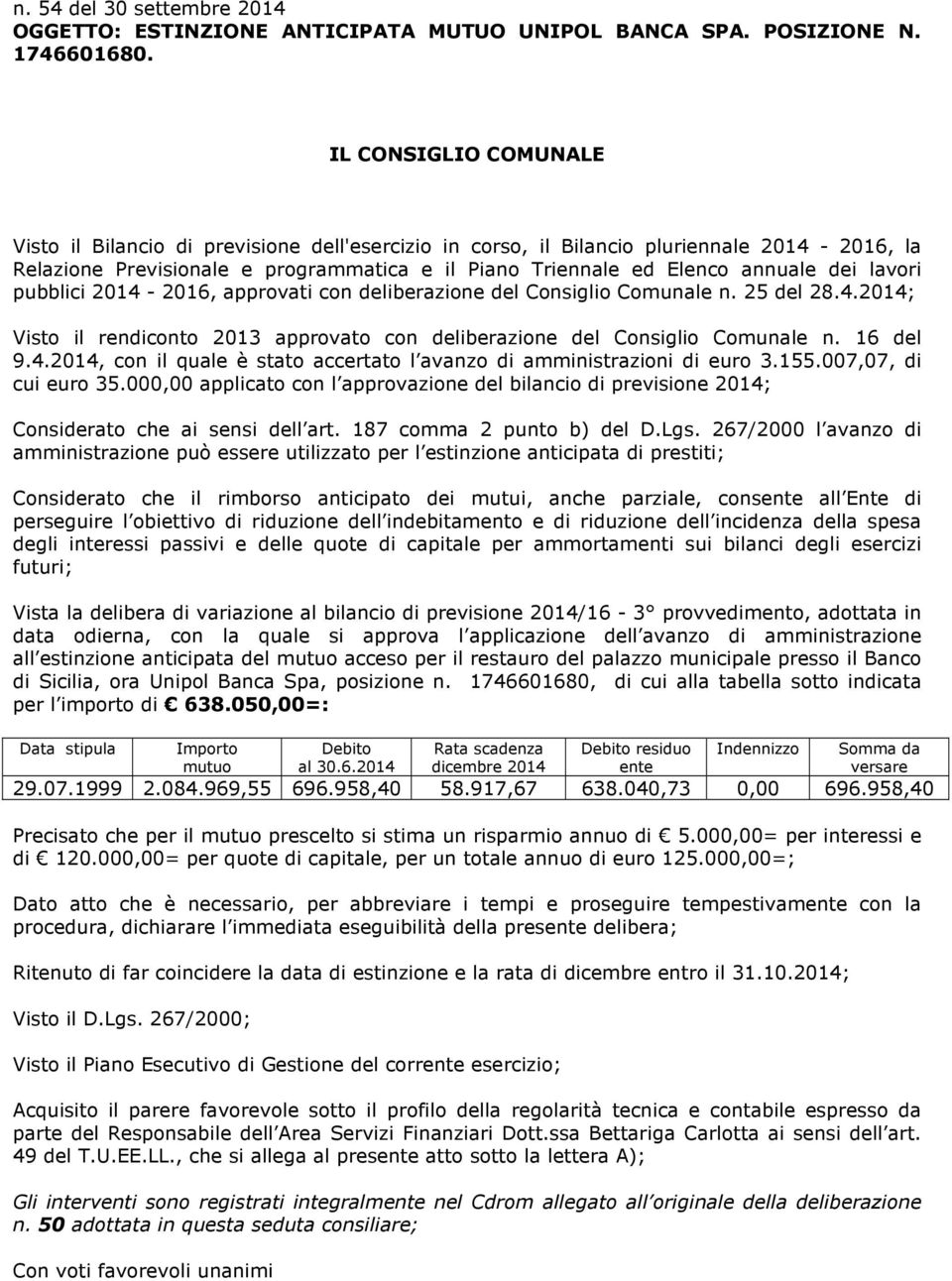 lavori pubblici 2014-2016, approvati con deliberazione del Consiglio Comunale n. 25 del 28.4.2014; Visto il rendiconto 2013 approvato con deliberazione del Consiglio Comunale n. 16 del 9.4.2014, con il quale è stato accertato l avanzo di amministrazioni di euro 3.