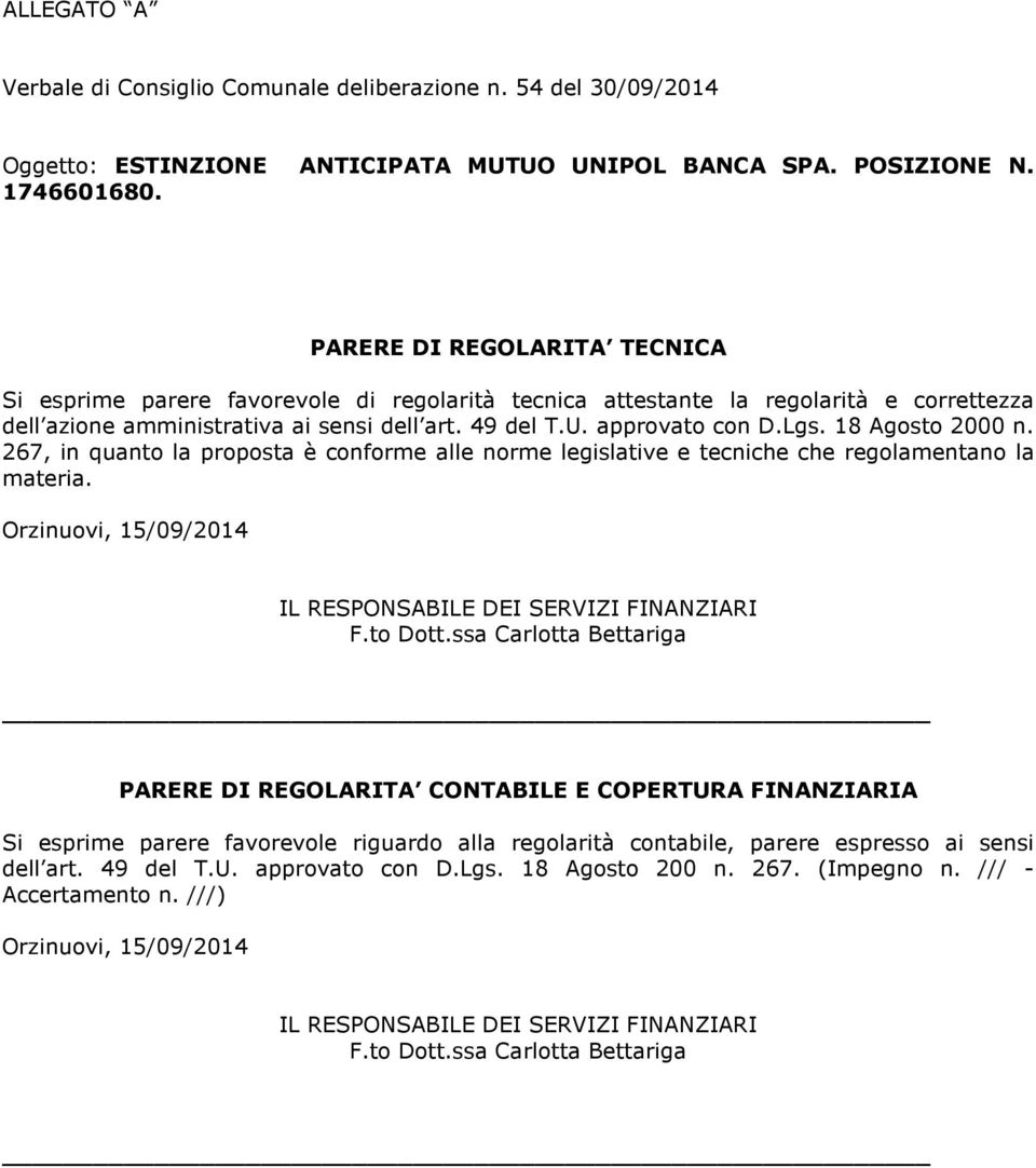 18 Agosto 2000 n. 267, in quanto la proposta è conforme alle norme legislative e tecniche che regolamentano la materia. Orzinuovi, 15/09/2014 IL RESPONSABILE DEI SERVIZI FINANZIARI F.to Dott.