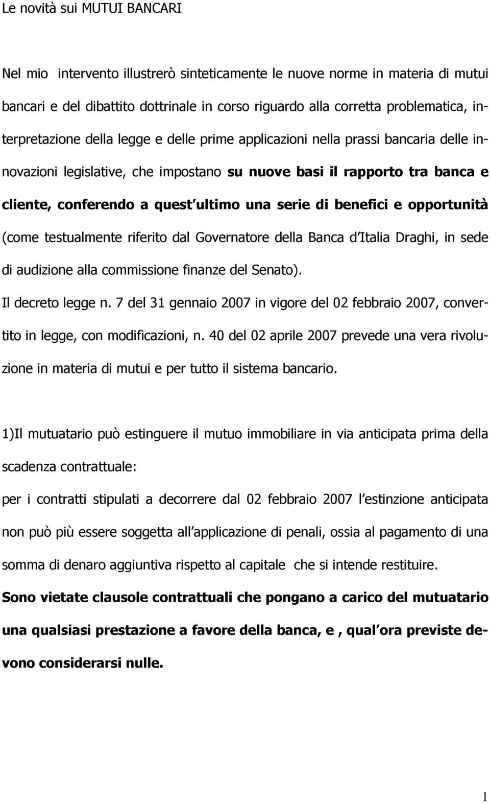 serie di benefici e opportunità (come testualmente riferito dal Governatore della Banca d Italia Draghi, in sede di audizione alla commissione finanze del Senato). Il decreto legge n.