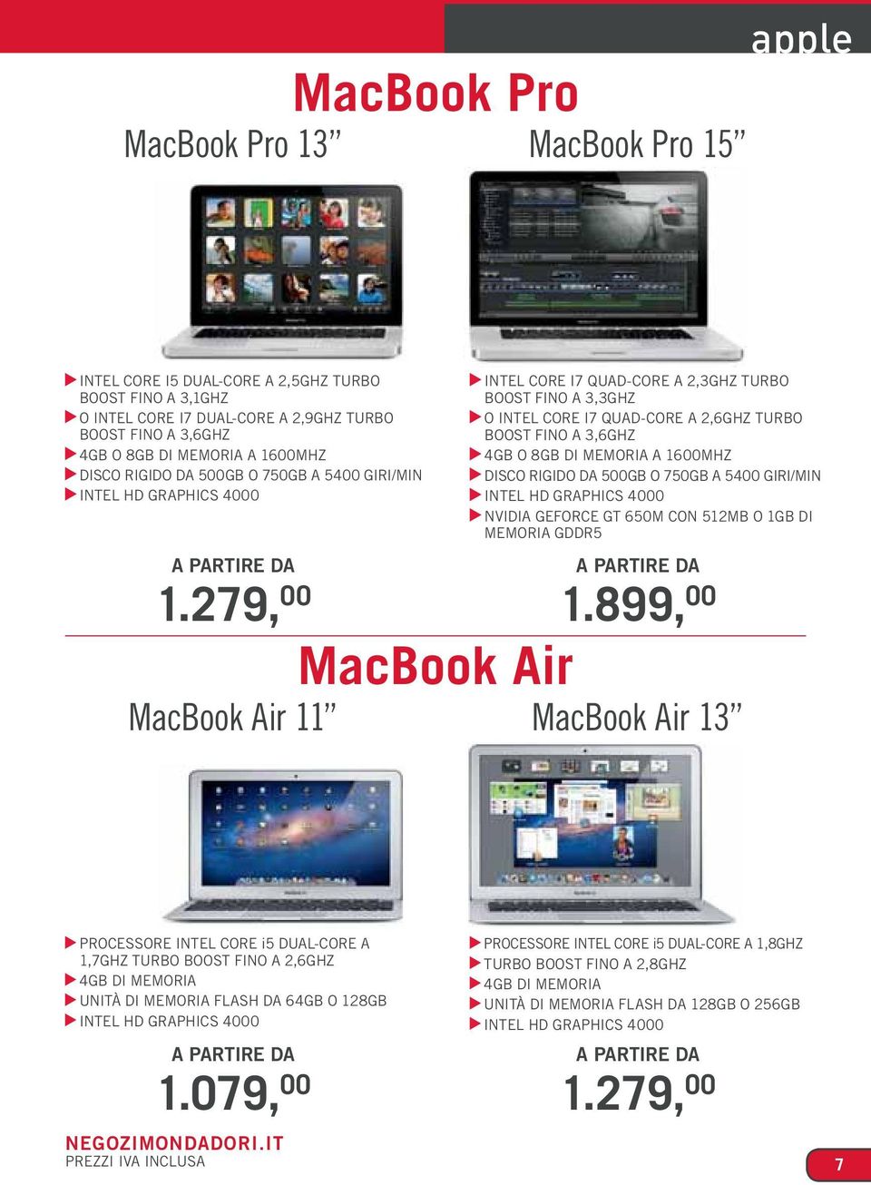 279, 00 MacBook Air 11 MacBook Air INTEL CORE I7 QUAD-CORE A 2,3GHZ TURBO BOOST FINO A 3,3GHZ O INTEL CORE I7 QUAD-CORE A 2,6GHZ TURBO BOOST FINO A 3,6GHZ 4GB O 8GB DI MEMORIA A 1600MHZ DISCO RIGIDO