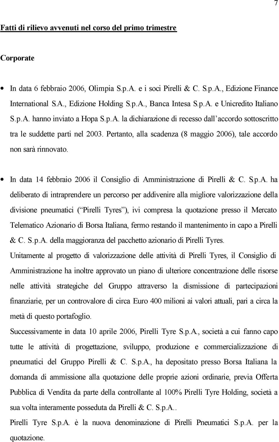 Pertanto, alla scadenza (8 maggio 2006), tale accordo non sarà rinnovato. In data 14 febbraio 2006 il Consiglio di Am