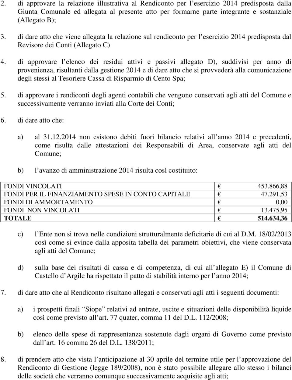 di approvare l elenco dei residui attivi e passivi allegato D), suddivisi per anno di provenienza, risultanti dalla gestione 2014 e di dare atto che si provvederà alla comunicazione degli stessi al